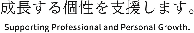 成長する個性を支援します。／Supporting Professional and Personal Growth.